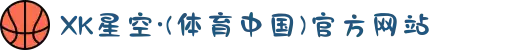 XK星空·(体育中国)官方网站